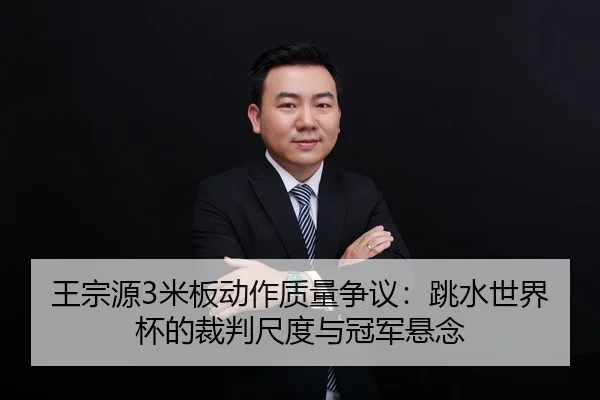 王宗源3米板动作质量争议：跳水世界杯的裁判尺度与冠军悬念