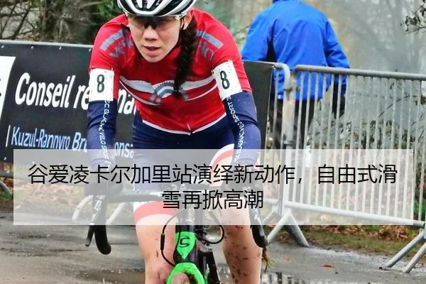 谷爱凌卡尔加里站演绎新动作，自由式滑雪再掀高潮